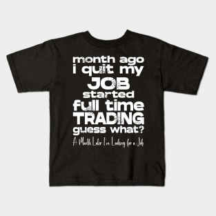 I quit my Job and started Full time Trading Kids T-Shirt